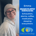 Exhaustion. Alarms. Coffee. Medication. Sleeping everywhere. - Narcolepsy in Six words - Emma