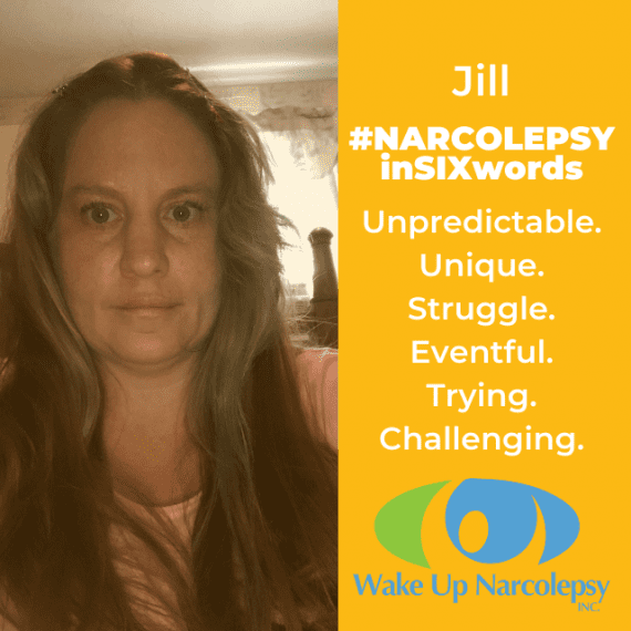 Unpredictable. Unique. Struggle. Eventful. Trying. Challenging. - Narcolepsy in Six words - Jill