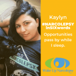 Opportunities pass by while I sleep. - Narcolepsy in six words - Kaylyn