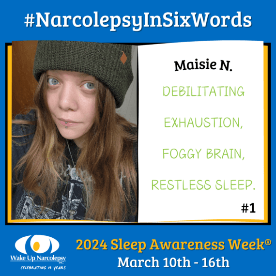 #NarcolepsyInSixWords - Maisie N. - Debilitating Exhaustion, Foggy Brain, Restless sleep. - #1